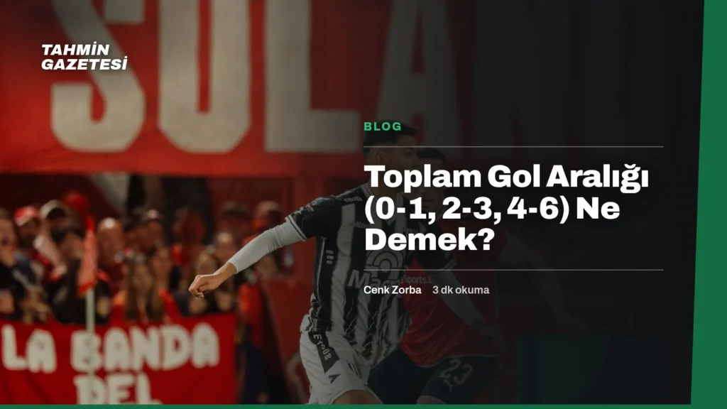 Toplam Gol Aralığı (0-1, 2-3, 4-6) Ne Demek?
